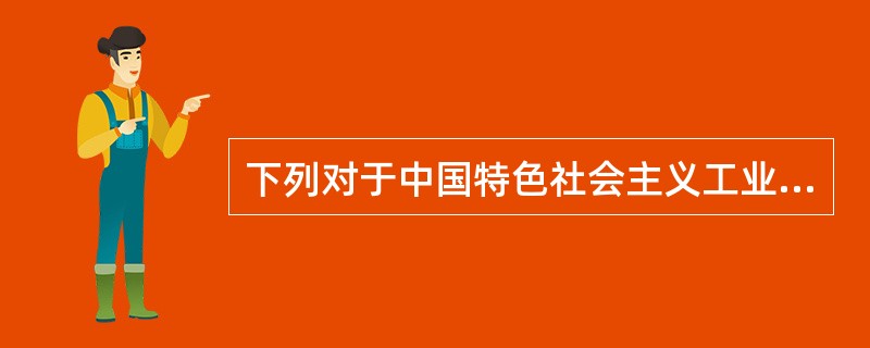 下列对于中国特色社会主义工业化模式的理解正确的是（　）。