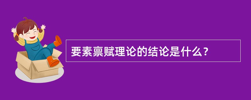 要素禀赋理论的结论是什么？