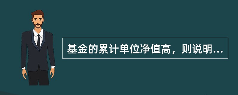 基金的累计单位净值高，则说明基金在前期(　)。