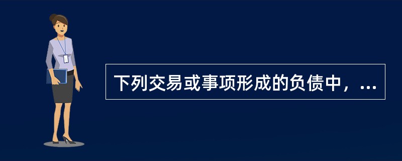 下列交易或事项形成的负债中，其计税基础不等于账面价值的是（　　）。