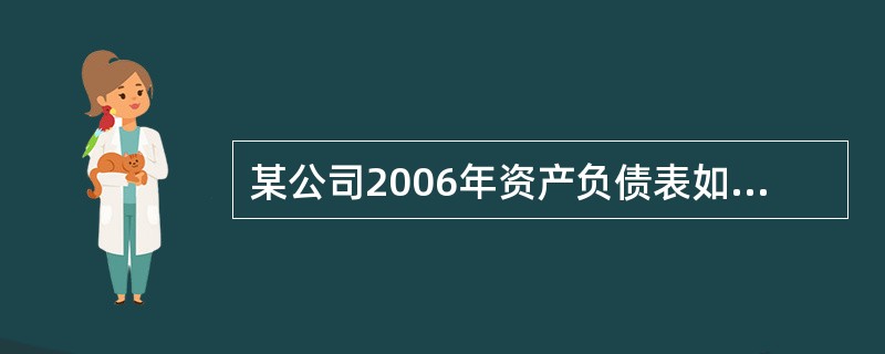 某公司2006年资产负债表如下：<br />资产负债表<br />2006年12月31日<br /><img border="0" sty