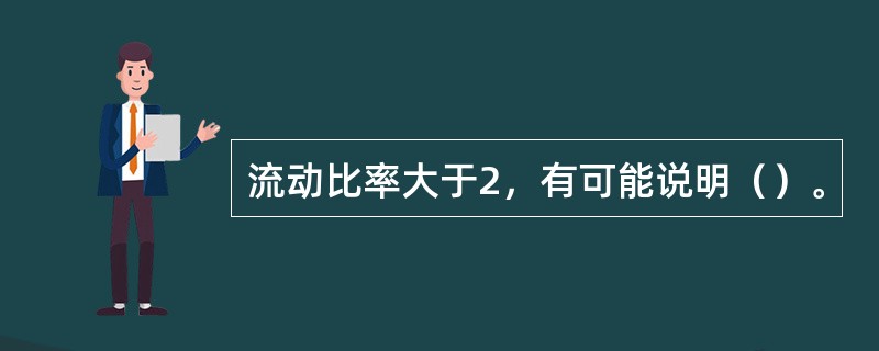 流动比率大于2，有可能说明（）。