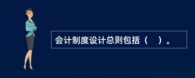 会计制度设计总则包括（　）。