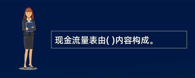 现金流量表由( )内容构成。