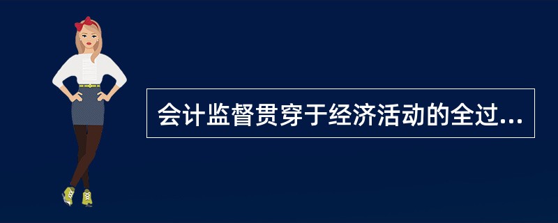 会计监督贯穿于经济活动的全过程，包括（　）。