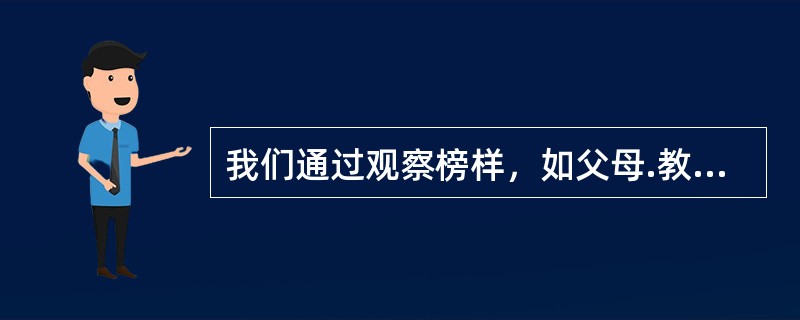 我们通过观察榜样，如父母.教师.同伴.电影电视演员.上司等等，而学会了很多东西。这种认为我们可以通过观察和直接经验两种途径进行学习的观点称为（　）。