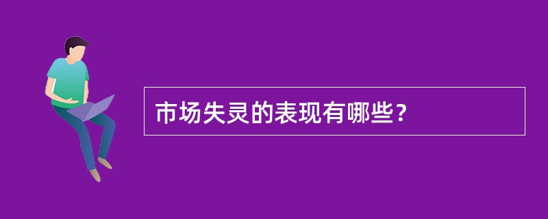 市场失灵的表现有哪些？