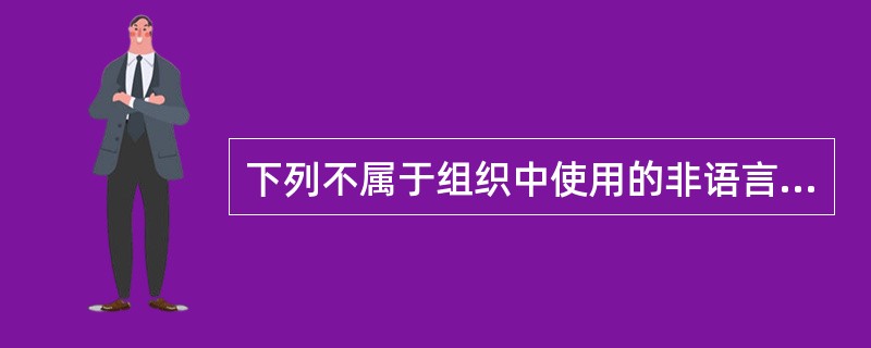 下列不属于组织中使用的非语言沟通方式的是（　）。