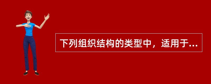 下列组织结构的类型中，适用于中小型组织的是（　）。