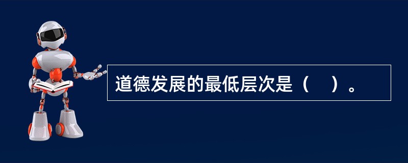 道德发展的最低层次是（　）。