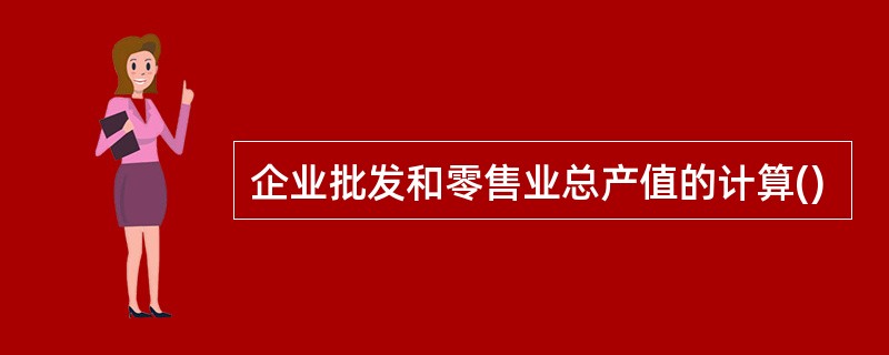 企业批发和零售业总产值的计算()