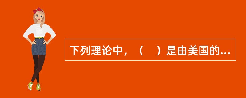 下列理论中，（　）是由美国的心理学家和行为科学家斯金纳提出的。