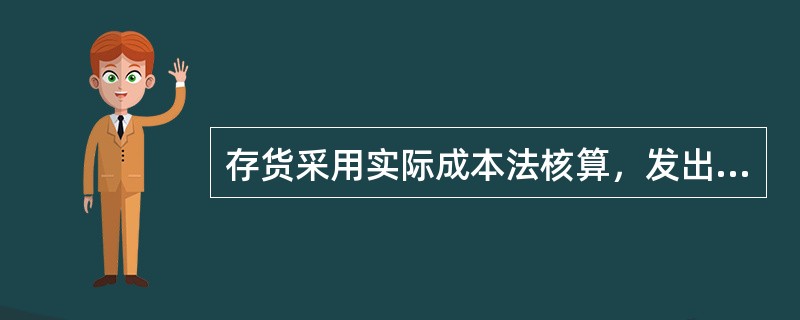 存货采用实际成本法核算，发出存货的计价方法有（　　）。