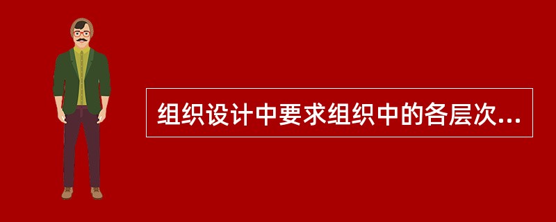 组织设计中要求组织中的各层次.各岗位的责任和权力相一致，这体现了（　）。