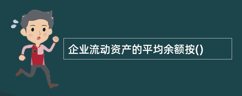 企业流动资产的平均余额按()