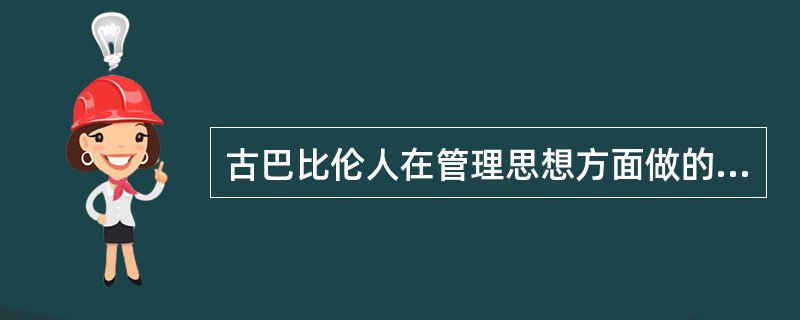 古巴比伦人在管理思想方面做的最大贡献是（　）。