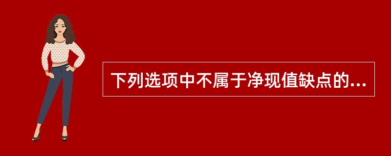 下列选项中不属于净现值缺点的是（　）。