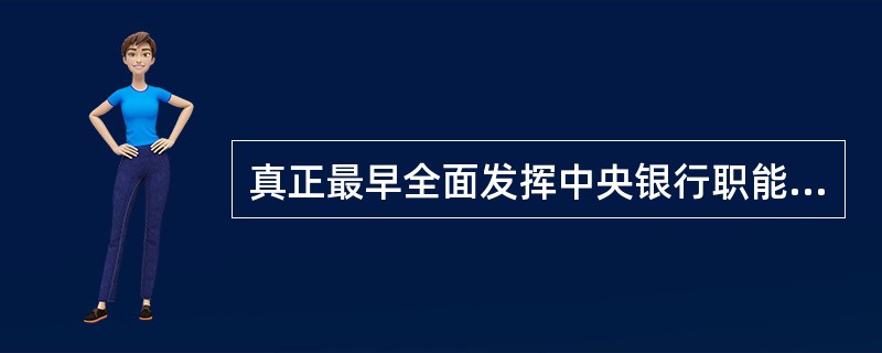 真正最早全面发挥中央银行职能的是（    ）。