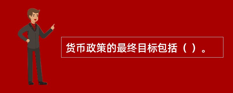 货币政策的最终目标包括（ ）。