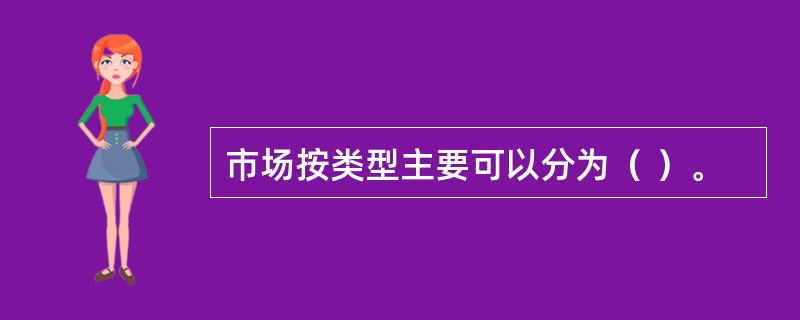 市场按类型主要可以分为（ ）。