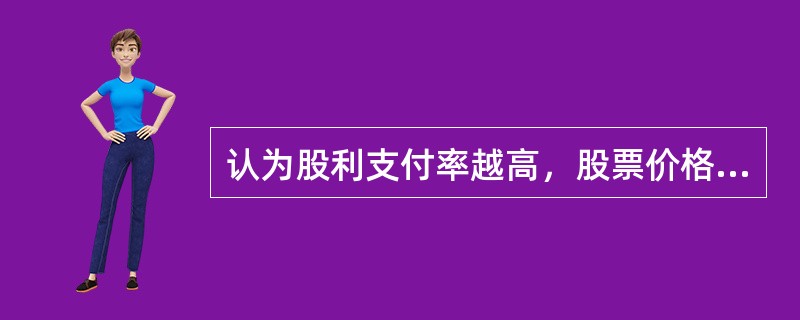 认为股利支付率越高，股票价格越高的股利理论是（　）。