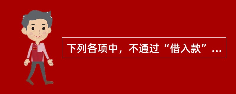 下列各项中，不通过“借入款”账户核算的是（ ）。