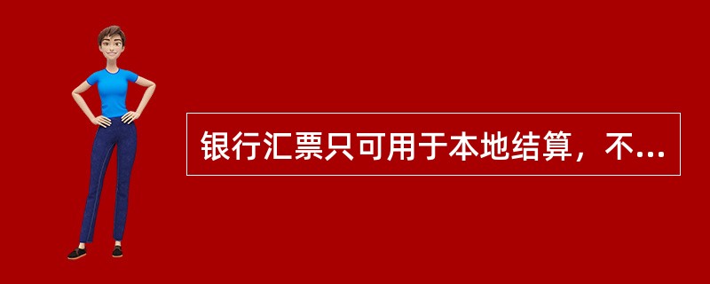 银行汇票只可用于本地结算，不得用于异地结算。（　　）