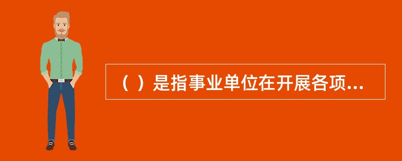 （ ）是指事业单位在开展各项业务活动中发生的各项债务，包括应付票据.应付账款.其他应付款.长期应付款等应付款项和预收账款。