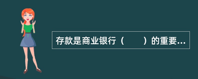 存款是商业银行（　　）的重要组成部分，是其筹集资金的主要渠道和方式。