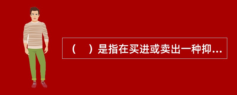 （　）是指在买进或卖出一种抑限的某种货币的同时，卖出或买进另一种期限的同种货币的外汇交易。