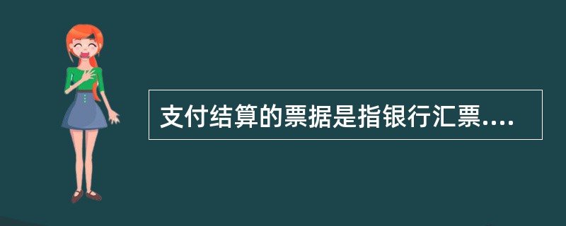 支付结算的票据是指银行汇票.商业汇票.银行本票和支票等。（　　）