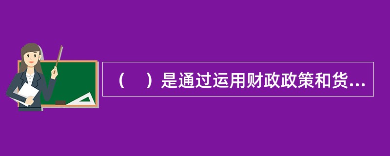 （　）是通过运用财政政策和货币政策改变国内总需求，来调节国际收支失衡的政策。