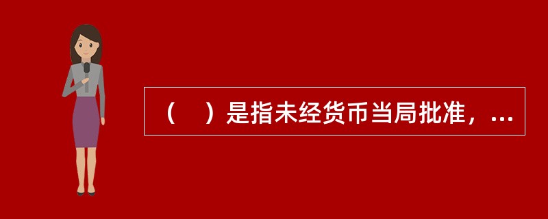 （　）是指未经货币当局批准，不能自由兑换成其他国家货币或对第三国进行支付的外汇。