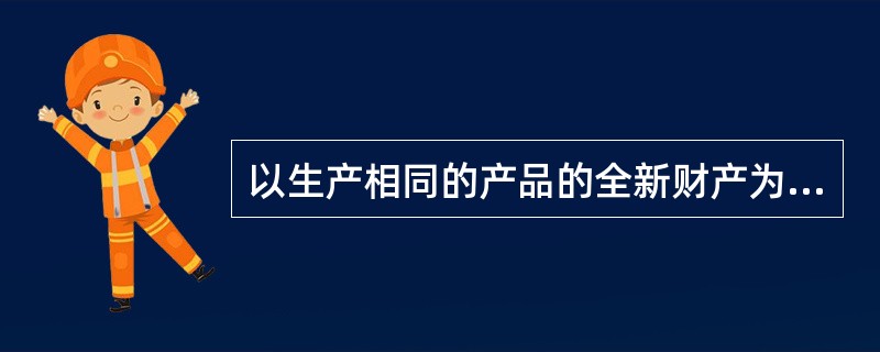 以生产相同的产品的全新财产为标准，通过比较被评估财产与全新财产的产出能力，从而确定财产重置全价的方法，这是属于重置全价评估方法的哪一种（　）。