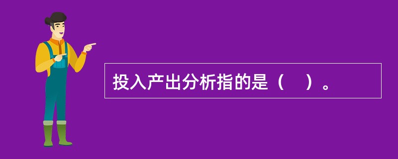 投入产出分析指的是（　）。