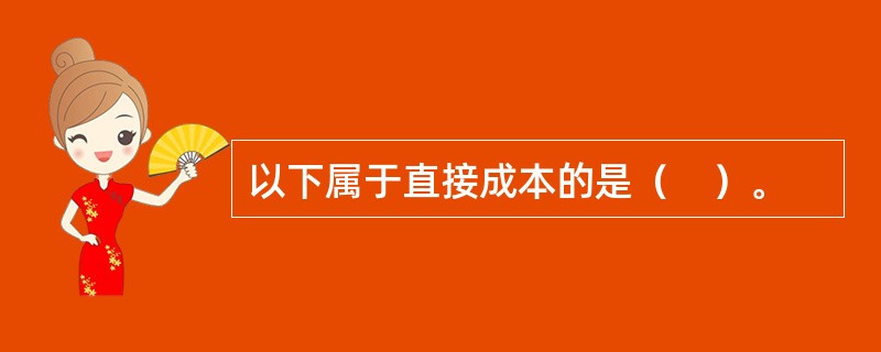 以下属于直接成本的是（　）。