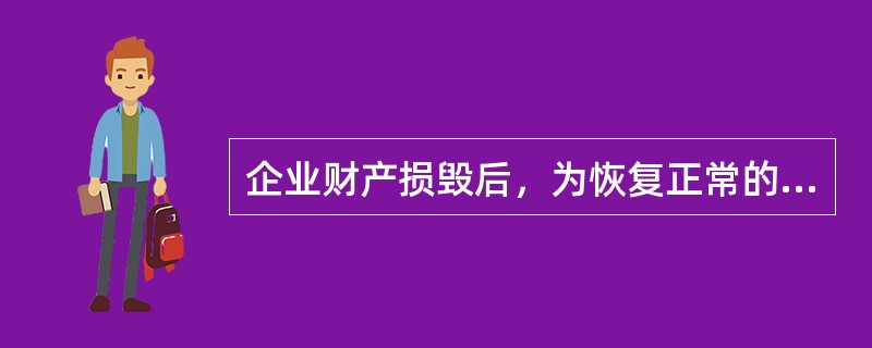 企业财产损毁后，为恢复正常的生产经营，必定要发生一些额外费用或支出，其中不属于这些额外费用或支出的（　）。