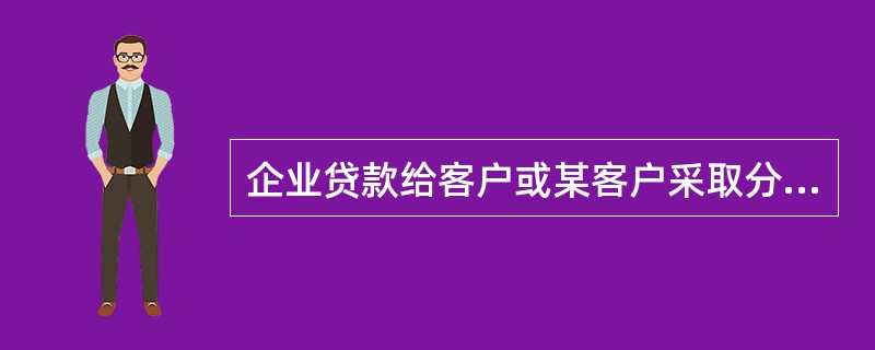 企业贷款给客户或某客户采取分期付款交易，一旦客户发生不测，影响其收入能力，企业将难以收回贷款或取得客户未付款项是（　）。