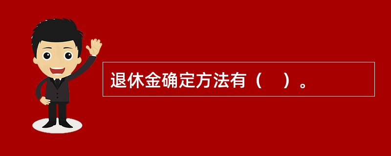 退休金确定方法有（　）。