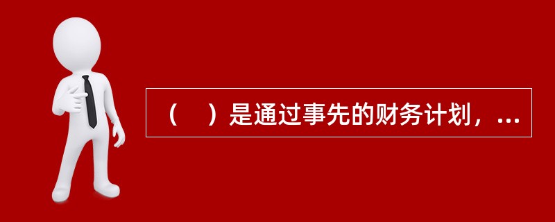 （　）是通过事先的财务计划，筹措资金，以便对风险事故造成的经济损失进行及时而充分的补偿。