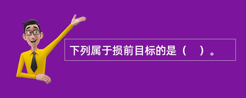 下列属于损前目标的是（　）。