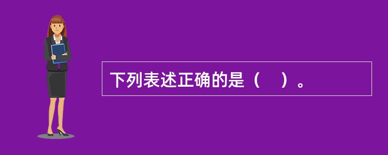 下列表述正确的是（　）。