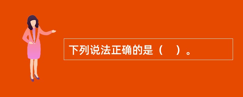 下列说法正确的是（　）。