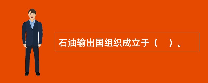 石油输出国组织成立于（　）。