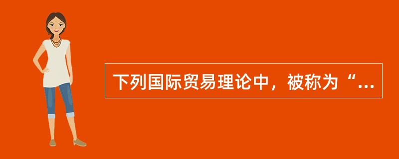 下列国际贸易理论中，被称为“拾遗补缺”的是（　）。