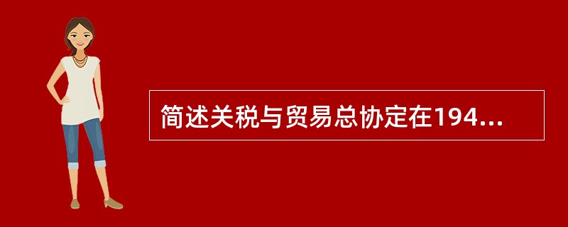 简述关税与贸易总协定在1947年到1994年47年间所取得的成就。