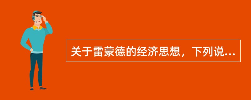 关于雷蒙德的经济思想，下列说法中正确的有（　）。