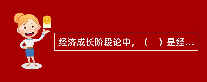 经济成长阶段论中，（　）是经济发展的最关键的阶段，是经济发展过程中具有分水岭意义的阶段。