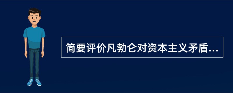 简要评价凡勃仑对资本主义矛盾的分析。