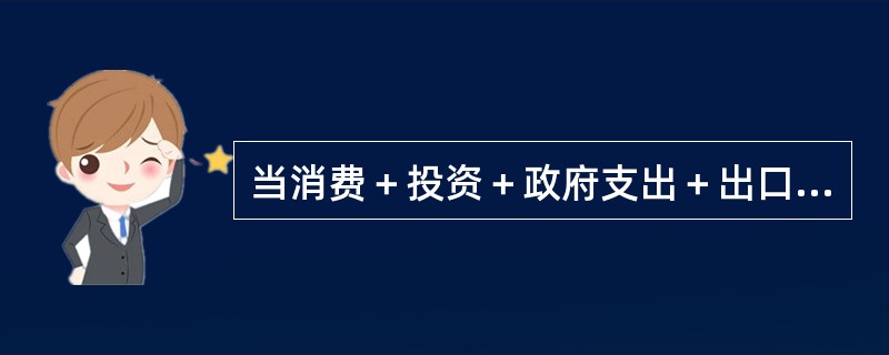 当消费＋投资＋政府支出＋出口＜消费＋储蓄＋税收＋进口时，应采取的措施有（　）。
